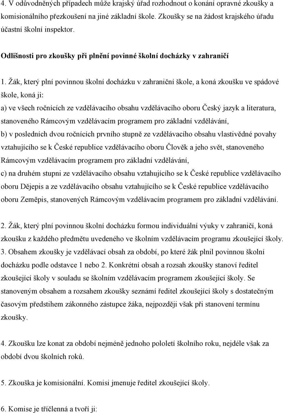 Žák, který plní povinnou školní docházku v zahraniční škole, a koná zkoušku ve spádové škole, koná ji: a) ve všech ročnících ze vzdělávacího obsahu vzdělávacího oboru Český jazyk a literatura,