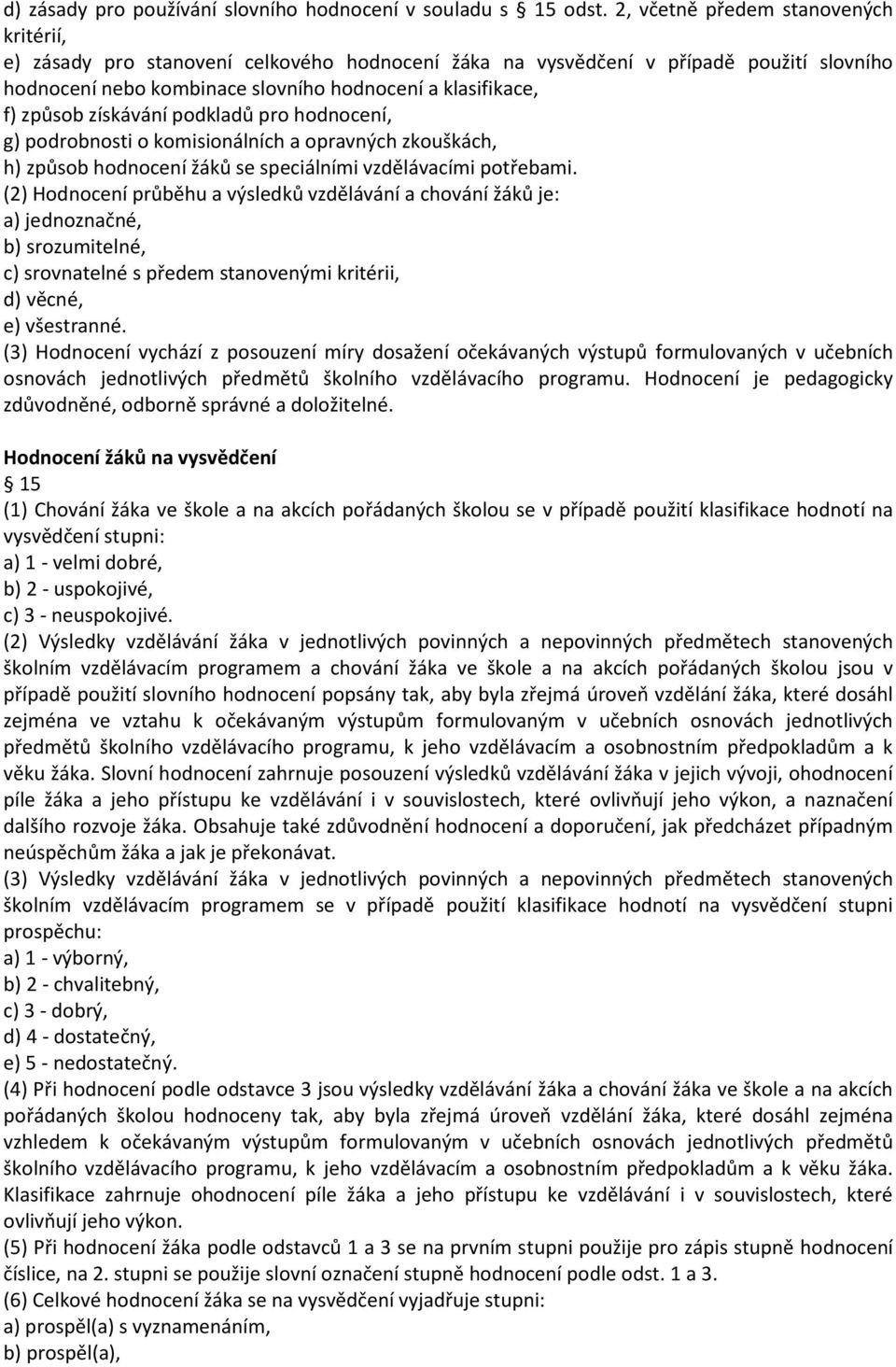 získávání podkladů pro hodnocení, g) podrobnosti o komisionálních a opravných zkouškách, h) způsob hodnocení žáků se speciálními vzdělávacími potřebami.