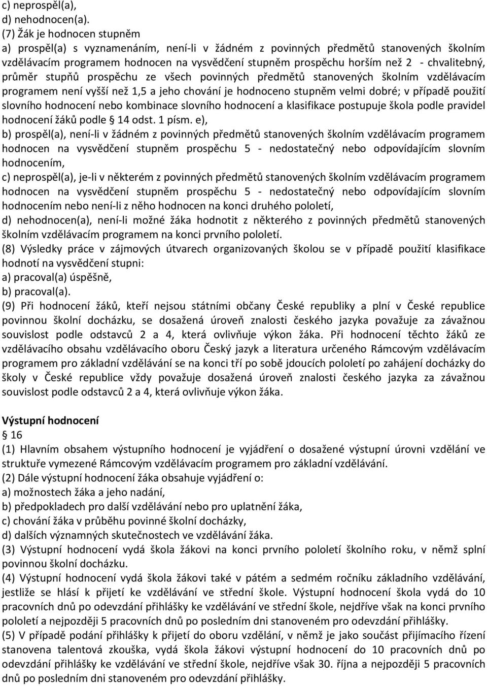 chvalitebný, průměr stupňů prospěchu ze všech povinných předmětů stanovených školním vzdělávacím programem není vyšší než 1,5 a jeho chování je hodnoceno stupněm velmi dobré; v případě použití