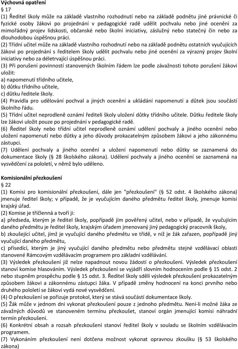 (2) Třídní učitel může na základě vlastního rozhodnutí nebo na základě podnětu ostatních vyučujících žákovi po projednání s ředitelem školy udělit pochvalu nebo jiné ocenění za výrazný projev školní