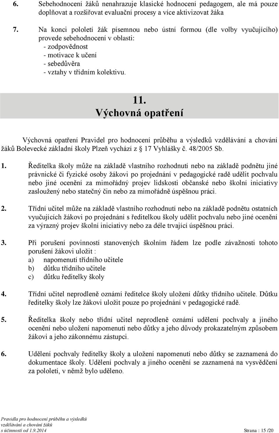 Výchovná opatření Výchovná opatření Pravidel pro hodnocení průběhu a výsledků vzdělávání a chování žáků Bolevecké základní školy Plzeň vychází z 17