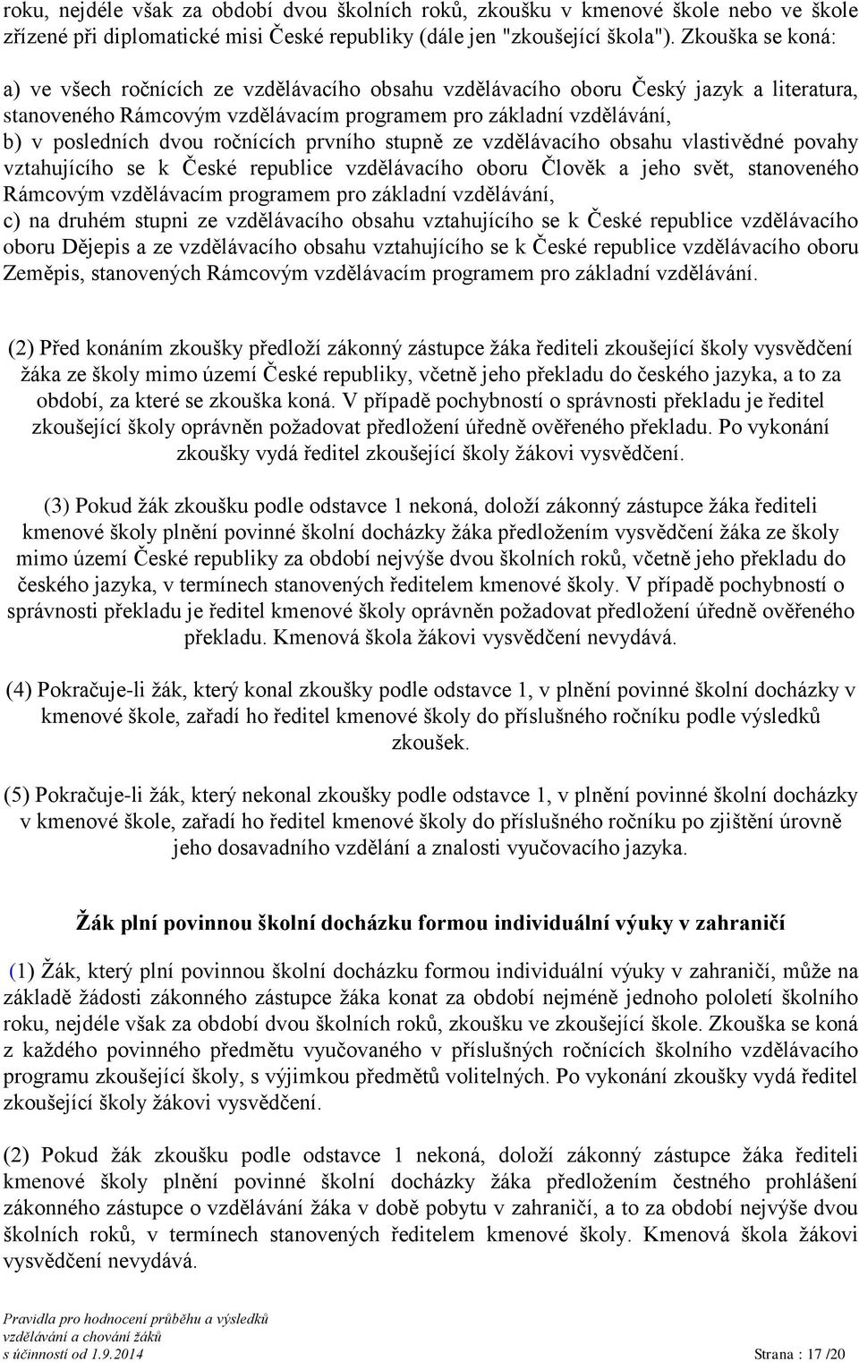 ročnících prvního stupně ze vzdělávacího obsahu vlastivědné povahy vztahujícího se k České republice vzdělávacího oboru Člověk a jeho svět, stanoveného Rámcovým vzdělávacím programem pro základní