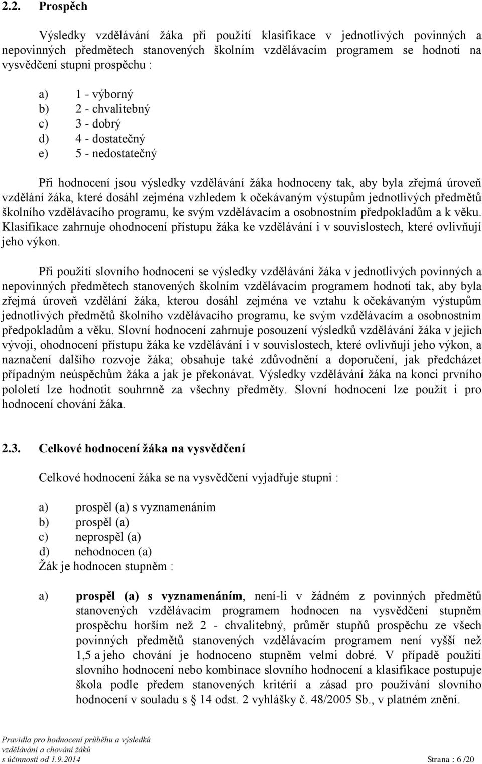 zejména vzhledem k očekávaným výstupům jednotlivých předmětů školního vzdělávacího programu, ke svým vzdělávacím a osobnostním předpokladům a k věku.