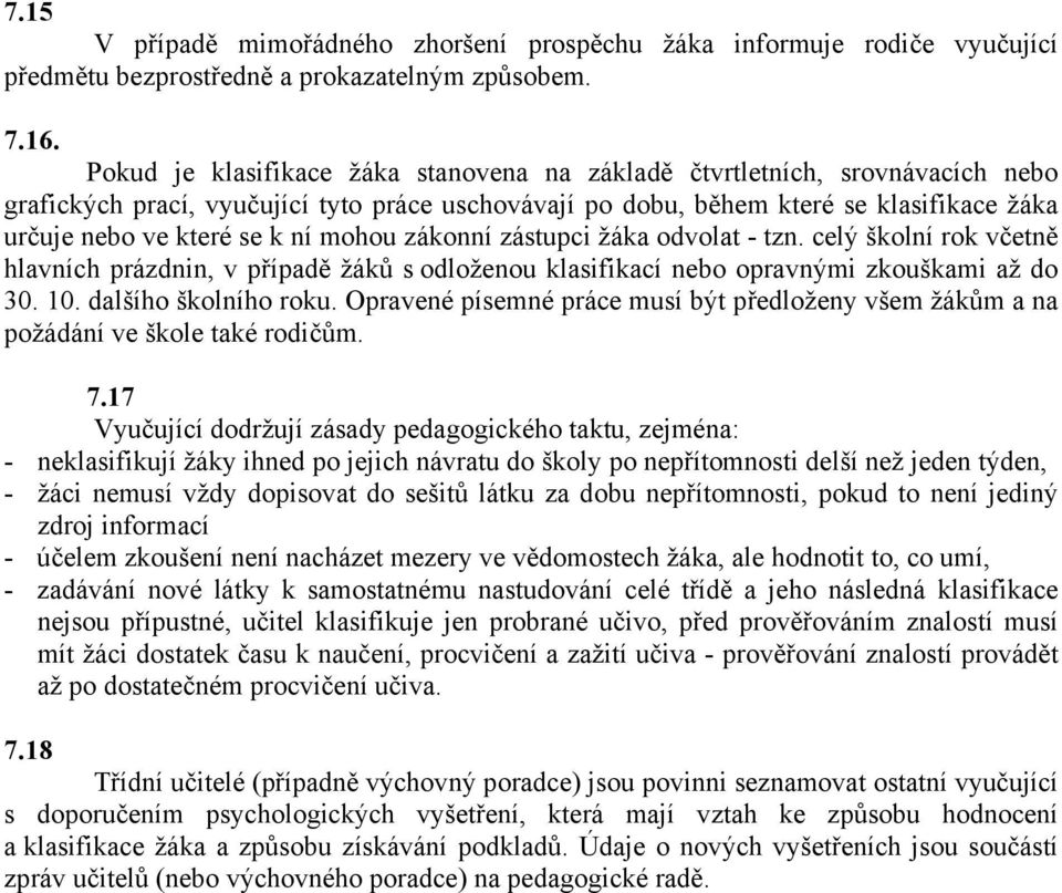 mohou zákonní zástupci žáka odvolat - tzn. celý školní rok včetně hlavních prázdnin, v případě žáků s odloženou klasifikací nebo opravnými zkouškami až do 30. 10. dalšího školního roku.