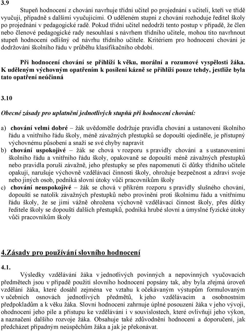 Pokud třídní učitel nedodrží tento postup v případě, že člen nebo členové pedagogické rady nesouhlasí s návrhem třídního učitele, mohou tito navrhnout stupeň hodnocení odlišný od návrhu třídního