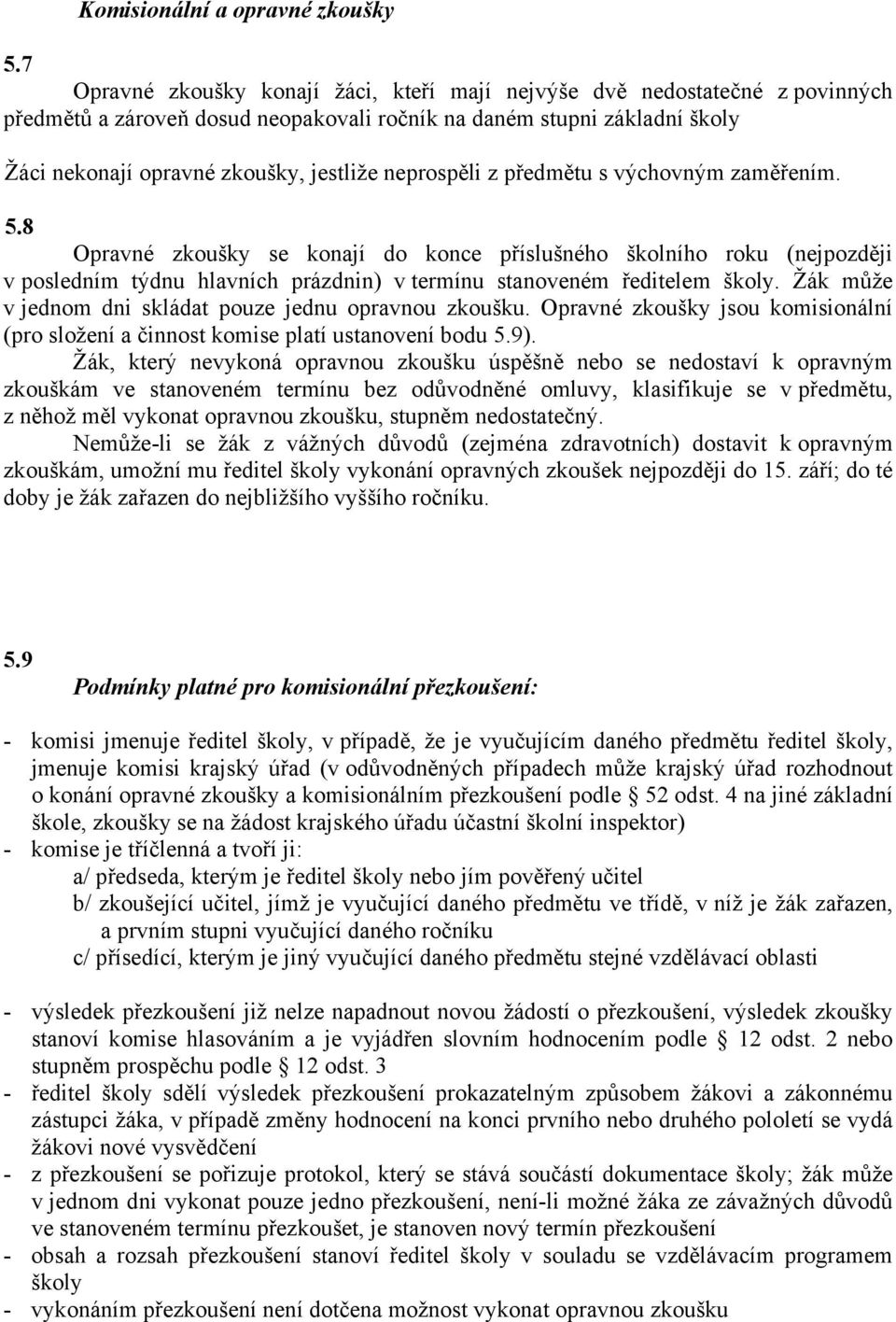 neprospěli z předmětu s výchovným zaměřením. 5.8 Opravné zkoušky se konají do konce příslušného školního roku (nejpozději v posledním týdnu hlavních prázdnin) v termínu stanoveném ředitelem školy.