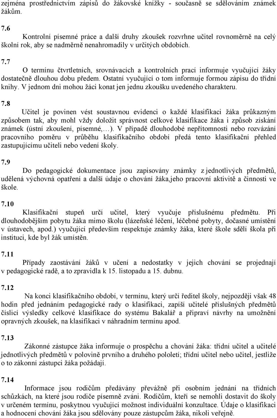 7 O termínu čtvrtletních, srovnávacích a kontrolních prací informuje vyučující žáky dostatečně dlouhou dobu předem. Ostatní vyučující o tom informuje formou zápisu do třídní knihy.