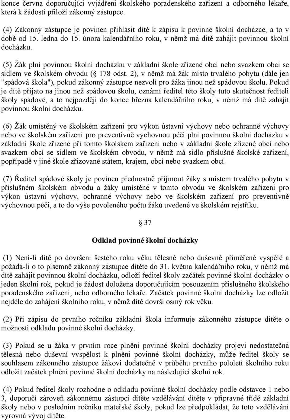 (5) Žák plní povinnou školní docházku v základní škole zřízené obcí nebo svazkem obcí se sídlem ve školském obvodu ( 178 odst.