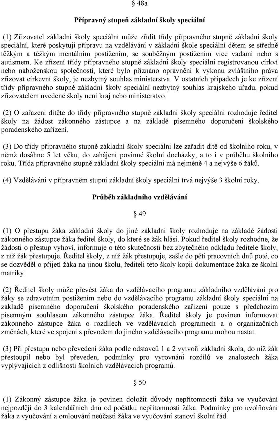 Ke zřízení třídy přípravného stupně základní školy speciální registrovanou církví nebo náboženskou společností, které bylo přiznáno oprávnění k výkonu zvláštního práva zřizovat církevní školy, je