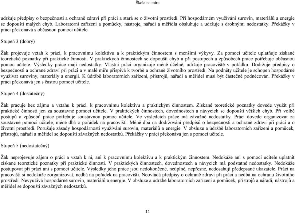 Stupeň 3 (dobrý) Žák projevuje vztah k práci, k pracovnímu kolektivu a k praktickým činnostem s menšími výkyvy. Za pomocí učitele uplatňuje získané teoretické poznatky při praktické činnosti.