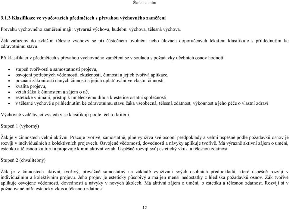 Při klasifikaci v předmětech s převahou výchovného zaměření se v souladu s požadavky učebních osnov hodnotí: stupeň tvořivosti a samostatnosti projevu, osvojení potřebných vědomostí, zkušeností,