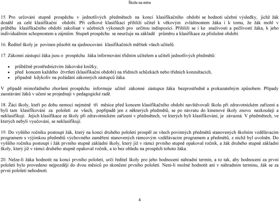 Přihlíží se i ke snaživosti a pečlivosti žáka, k jeho individuálním schopnostem a zájmům. Stupeň prospěchu se neurčuje na základě průměru a klasifikace za příslušné období. 16.