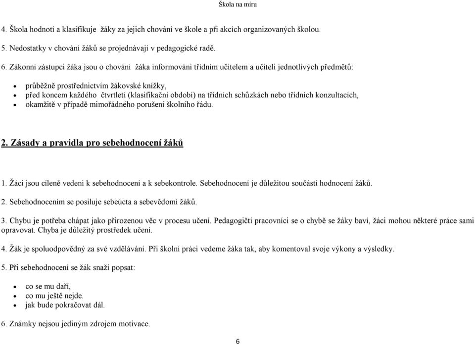 na třídních schůzkách nebo třídních konzultacích, okamžitě v případě mimořádného porušení školního řádu. 2. Zásady a pravidla pro sebehodnocení žáků 1.