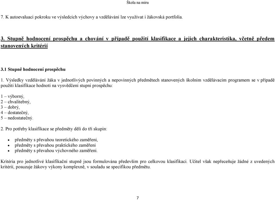 Výsledky vzdělávání žáka v jednotlivých povinných a nepovinných předmětech stanovených školním vzdělávacím programem se v případě použití klasifikace hodnotí na vysvědčení stupni prospěchu: 1