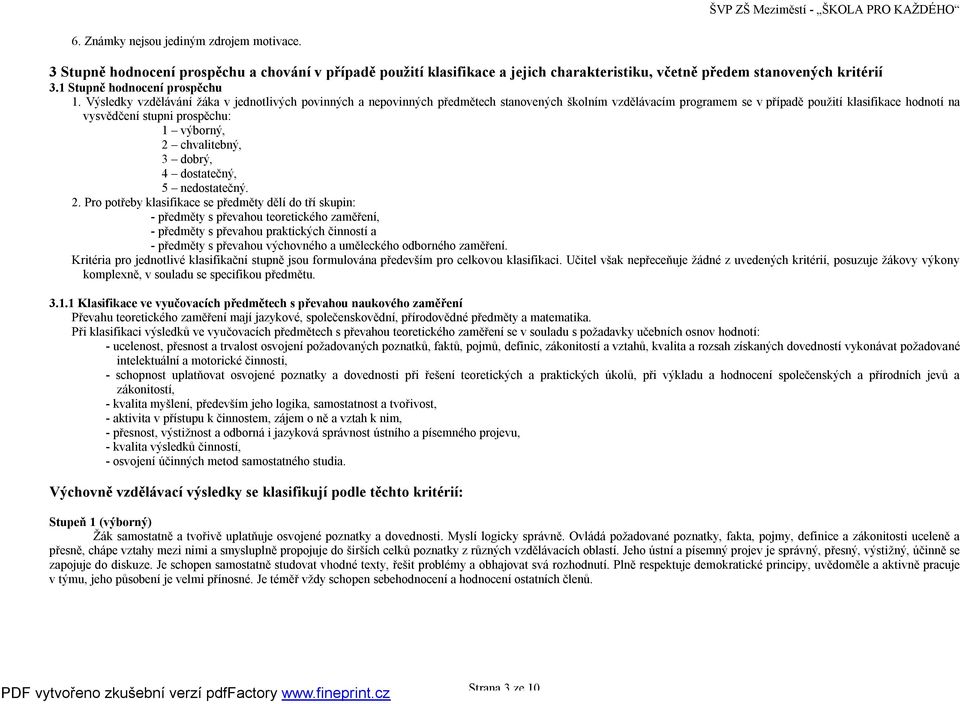 Výsledky vzdělávání žáka v jednotlivých povinných a nepovinných předmětech stanovených školním vzdělávacím programem se v případě použití klasifikace hodnotí na vysvědčení stupni prospěchu: 1
