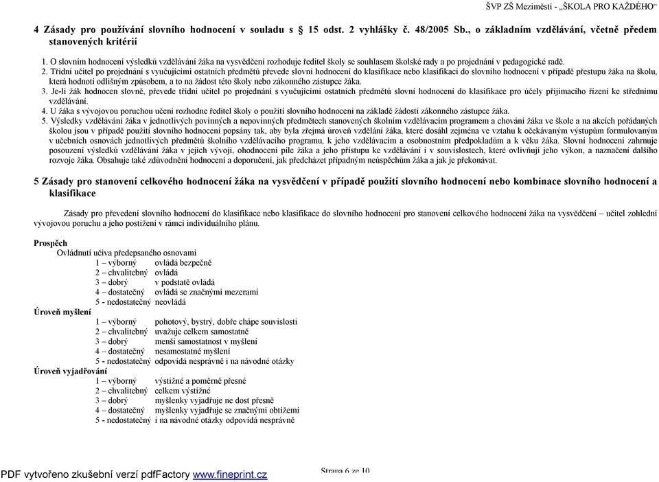 Třídní učitel po projednání s vyučujícími ostatních předmětů převede slovní hodnocení do klasifikace nebo klasifikaci do slovního hodnocení v případě přestupu žáka na školu, která hodnotí odlišným