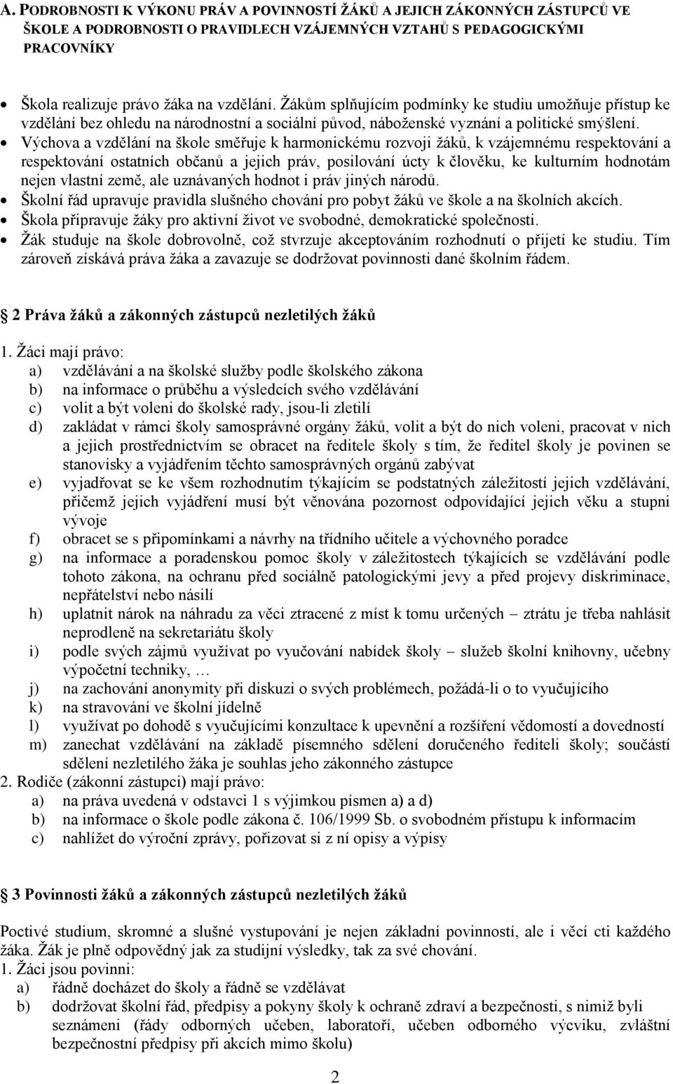 Výchova a vzdělání na škole směřuje k harmonickému rozvoji žáků, k vzájemnému respektování a respektování ostatních občanů a jejich práv, posilování úcty k člověku, ke kulturním hodnotám nejen