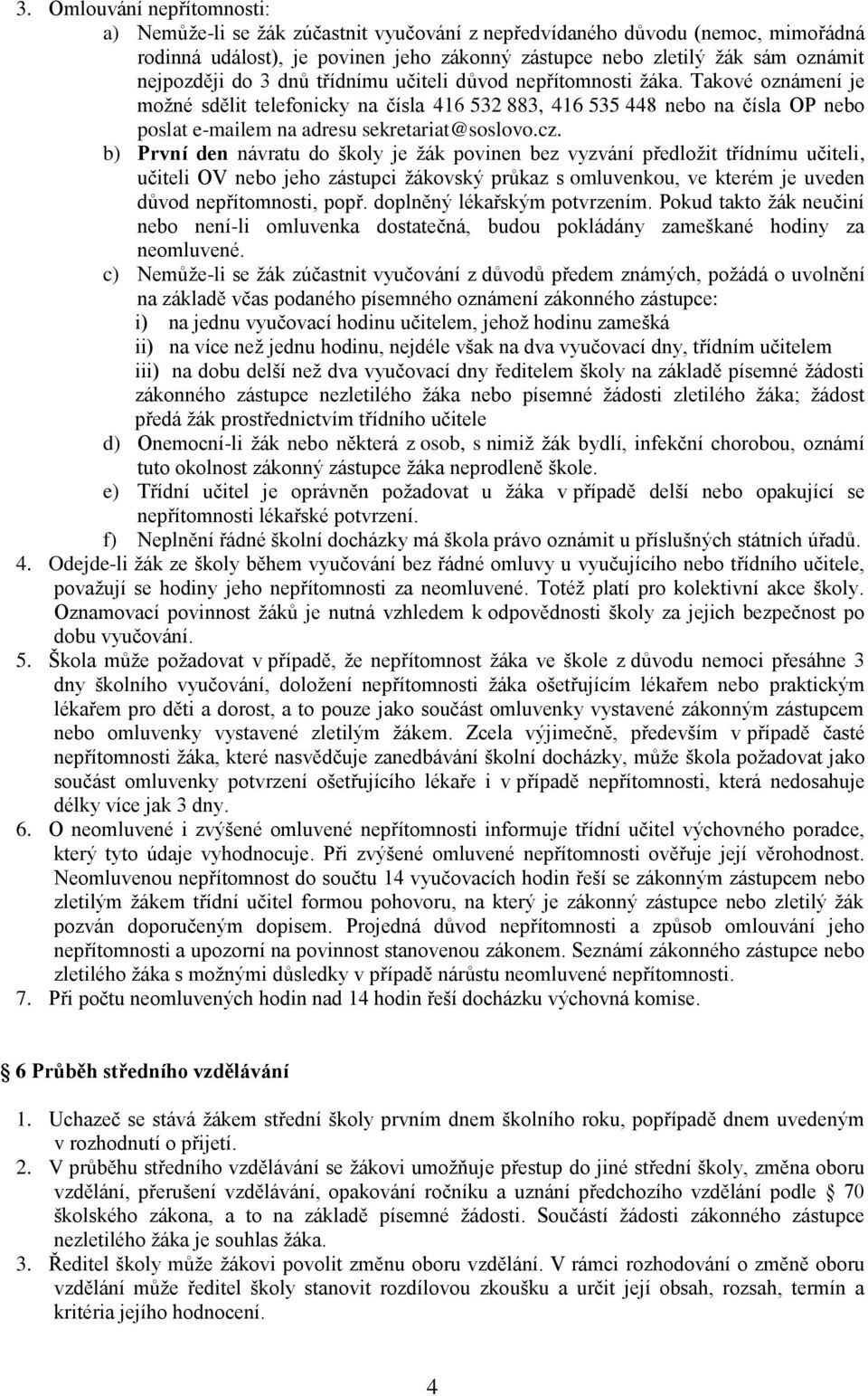 Takové oznámení je možné sdělit telefonicky na čísla 416 532 883, 416 535 448 nebo na čísla OP nebo poslat e-mailem na adresu sekretariat@soslovo.cz.