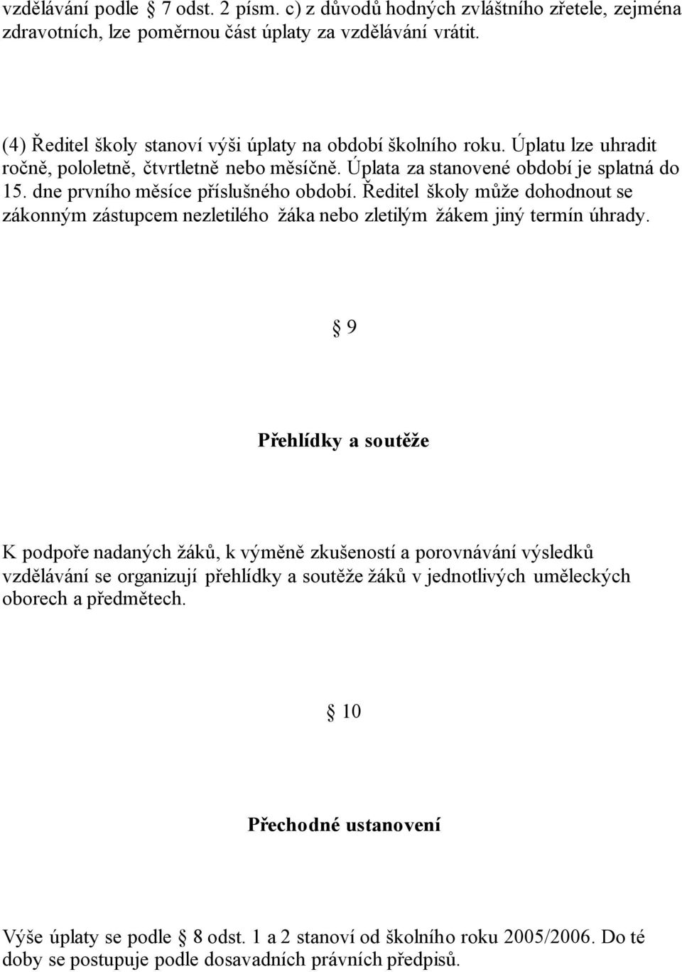 dne prvního měsíce příslušného období. Ředitel školy může dohodnout se zákonným zástupcem nezletilého žáka nebo zletilým žákem jiný termín úhrady.