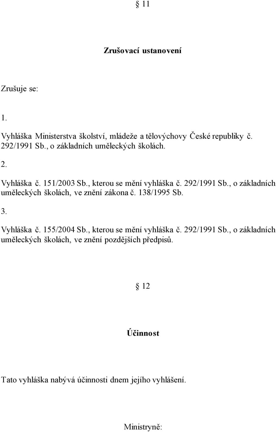 , o základních uměleckých školách, ve znění zákona č. 138/1995 Sb. 3. Vyhláška č. 155/2004 Sb., kterou se mění vyhláška č.