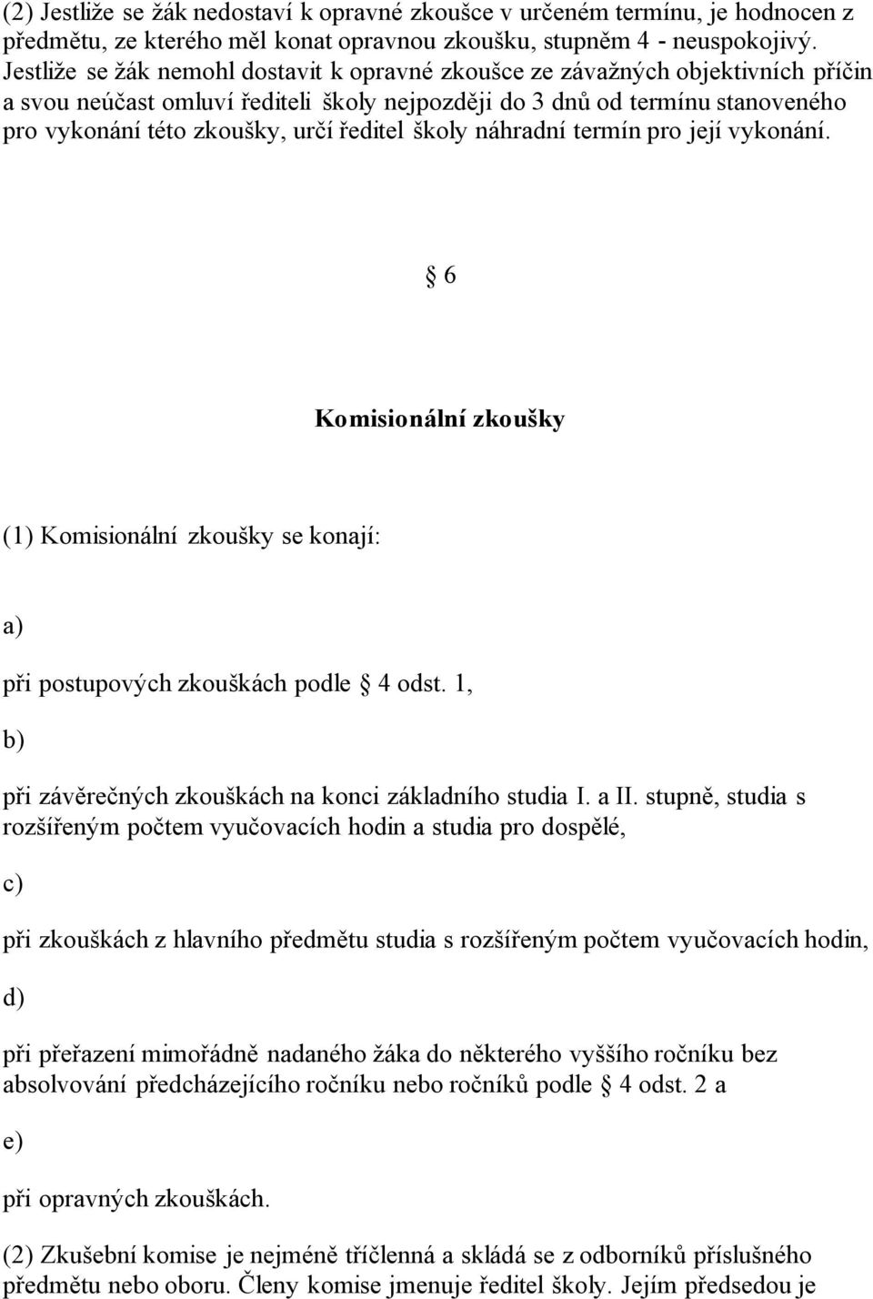 ředitel školy náhradní termín pro její vykonání. 6 Komisionální zkoušky (1) Komisionální zkoušky se konají: a) při postupových zkouškách podle 4 odst.