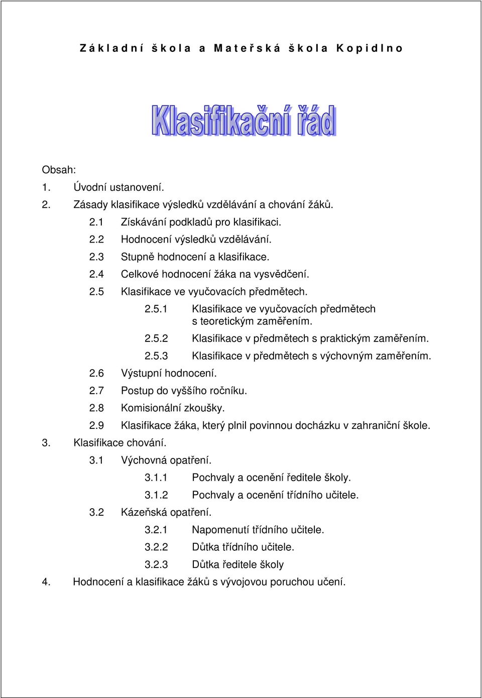 2.5.3 Klasifikace v předmětech s výchvným zaměřením. 2.6 Výstupní hdncení. 2.7 Pstup d vyššíh rčníku. 2.8 Kmisinální zkušky. 2.9 Klasifikace žáka, který plnil pvinnu dcházku v zahraniční škle. 3.