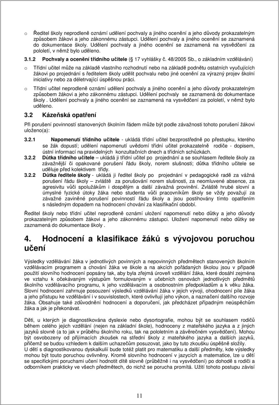 , základním vzdělávání) Třídní učitel může na základě vlastníh rzhdnutí neb na základě pdnětu statních vyučujících žákvi p prjednání s ředitelem škly udělit pchvalu neb jiné cenění za výrazný prjev