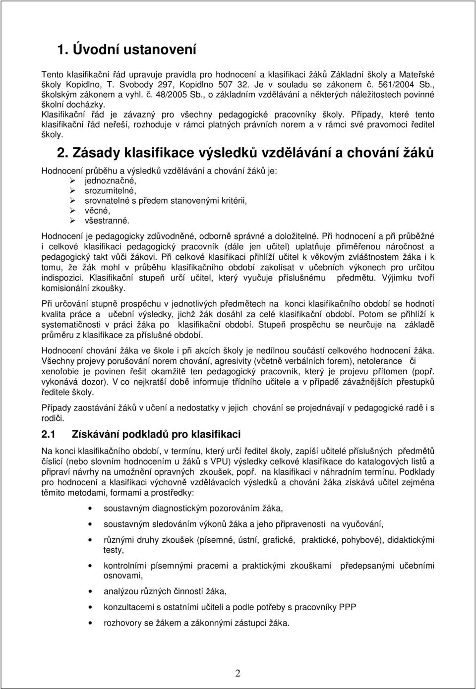 Případy, které tent klasifikační řád neřeší, rzhduje v rámci platných právních nrem a v rámci své pravmci ředitel škly. 2.