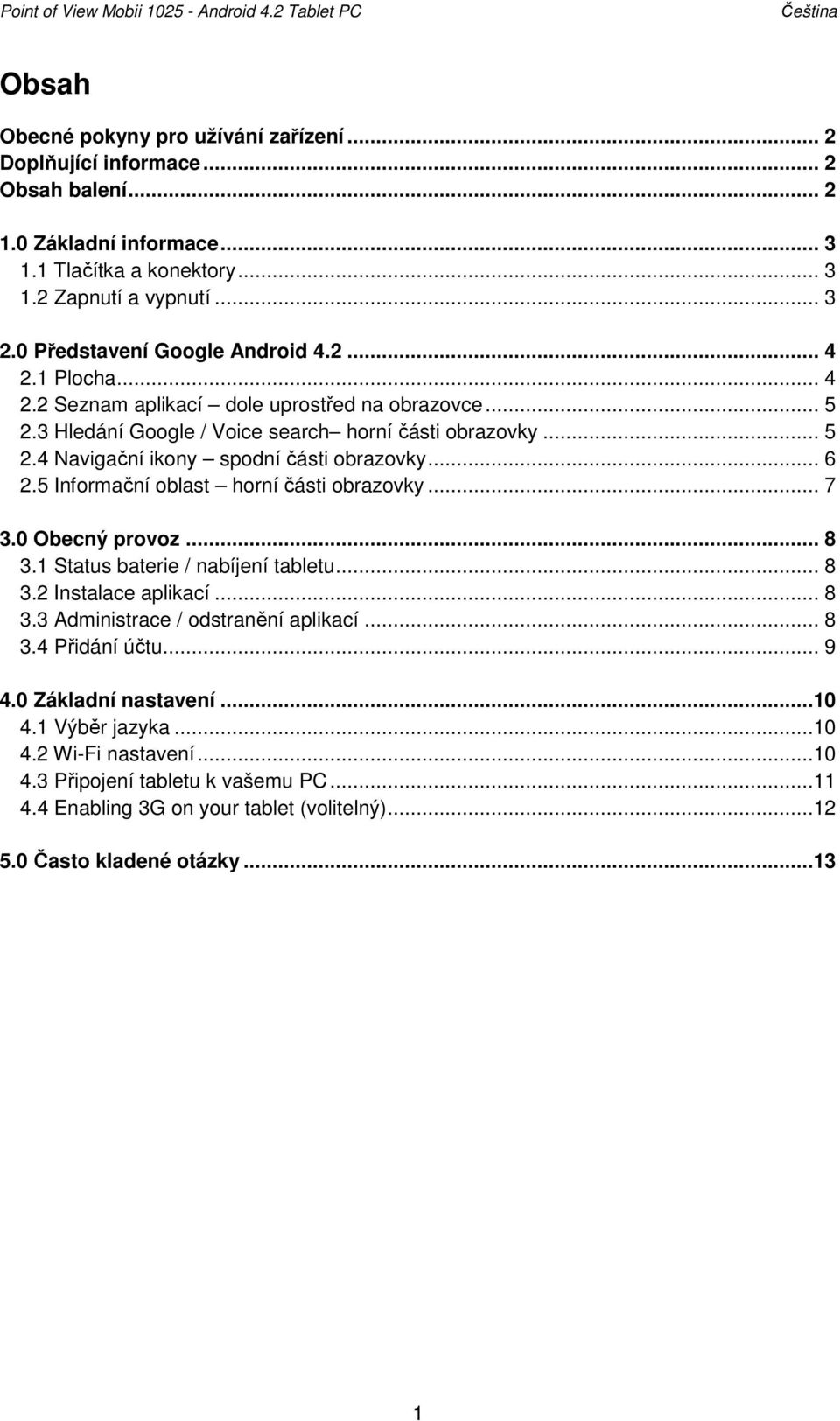 .. 6 2.5 Informační oblast horní části obrazovky... 7 3.0 Obecný provoz... 8 3.1 Status baterie / nabíjení tabletu... 8 3.2 Instalace aplikací... 8 3.3 Administrace / odstranění aplikací... 8 3.4 Přidání účtu.