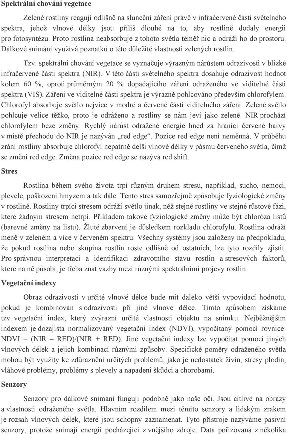 spektrální chování vegetace se vyznačuje výrazným nárůstem odrazivosti v blízké infračervené části spektra (NIR).