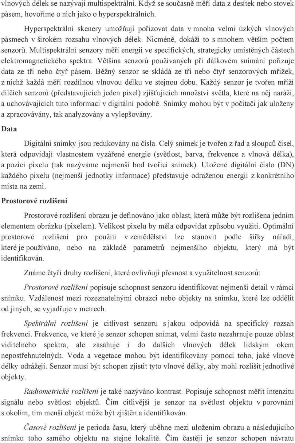 Multispektrální senzory měří energii ve specifických, strategicky umístěných částech elektromagnetického spektra. Většina senzorů používaných při dálkovém snímání pořizuje data ze tří nebo čtyř pásem.