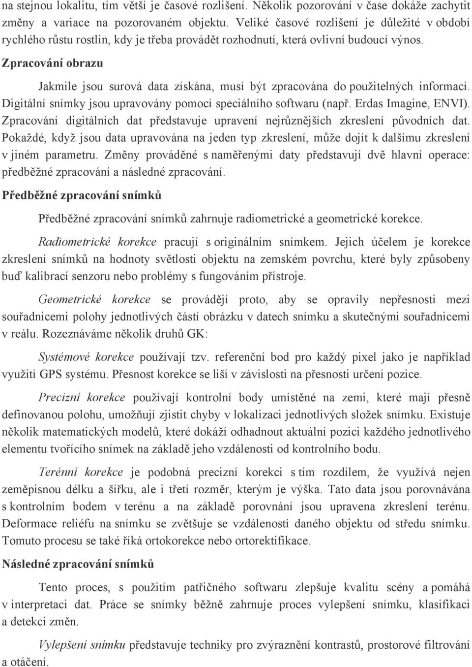 Zpracování obrazu Jakmile jsou surová data získána, musí být zpracována do použitelných informací. Digitální snímky jsou upravovány pomocí speciálního softwaru (např. Erdas Imagine, ENVI).