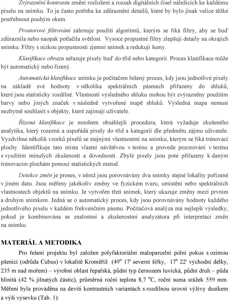 Prostorové filtrování zahrnuje použití algoritmů, kterým se říká filtry, aby se buď zdůraznila nebo naopak potlačila světlost. Vysoce propustné filtry zlepšují detaily na okrajích snímku.