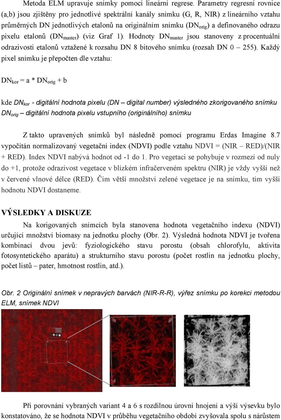 definovaného odrazu pixelu etalonů (DN master ) (viz Graf 1). Hodnoty DN master jsou stanoveny z procentuální odrazivosti etalonů vztažené k rozsahu DN 8 bitového snímku (rozsah DN 0 255).