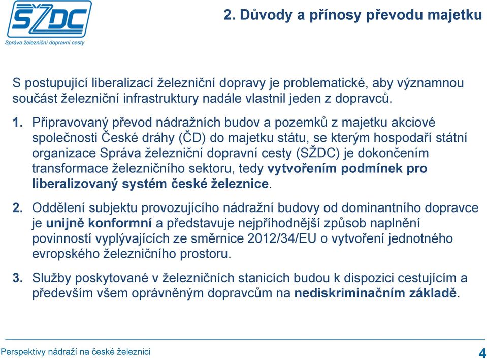 dokončením transformace železničního sektoru, tedy vytvořením podmínek pro liberalizovaný systém české železnice. 2.