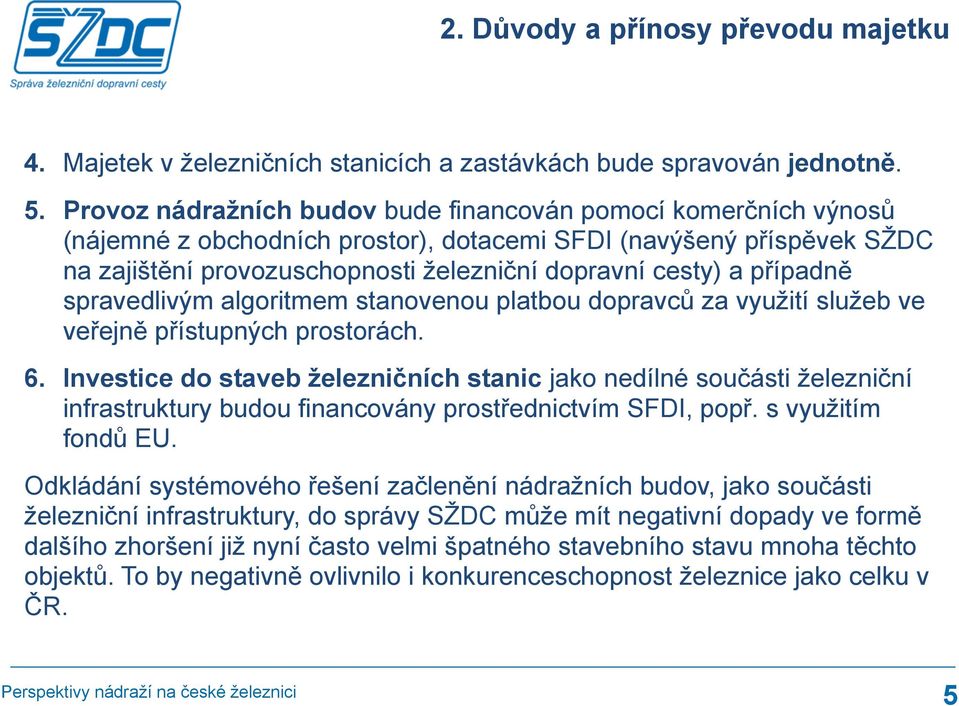 případně spravedlivým algoritmem stanovenou platbou dopravců za využití služeb ve veřejně přístupných prostorách. 6.