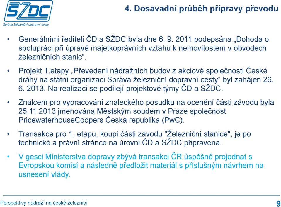 Na realizaci se podílejí projektové týmy ČD a SŽDC. Znalcem pro vypracování znaleckého posudku na ocenění části závodu byla 25.11.