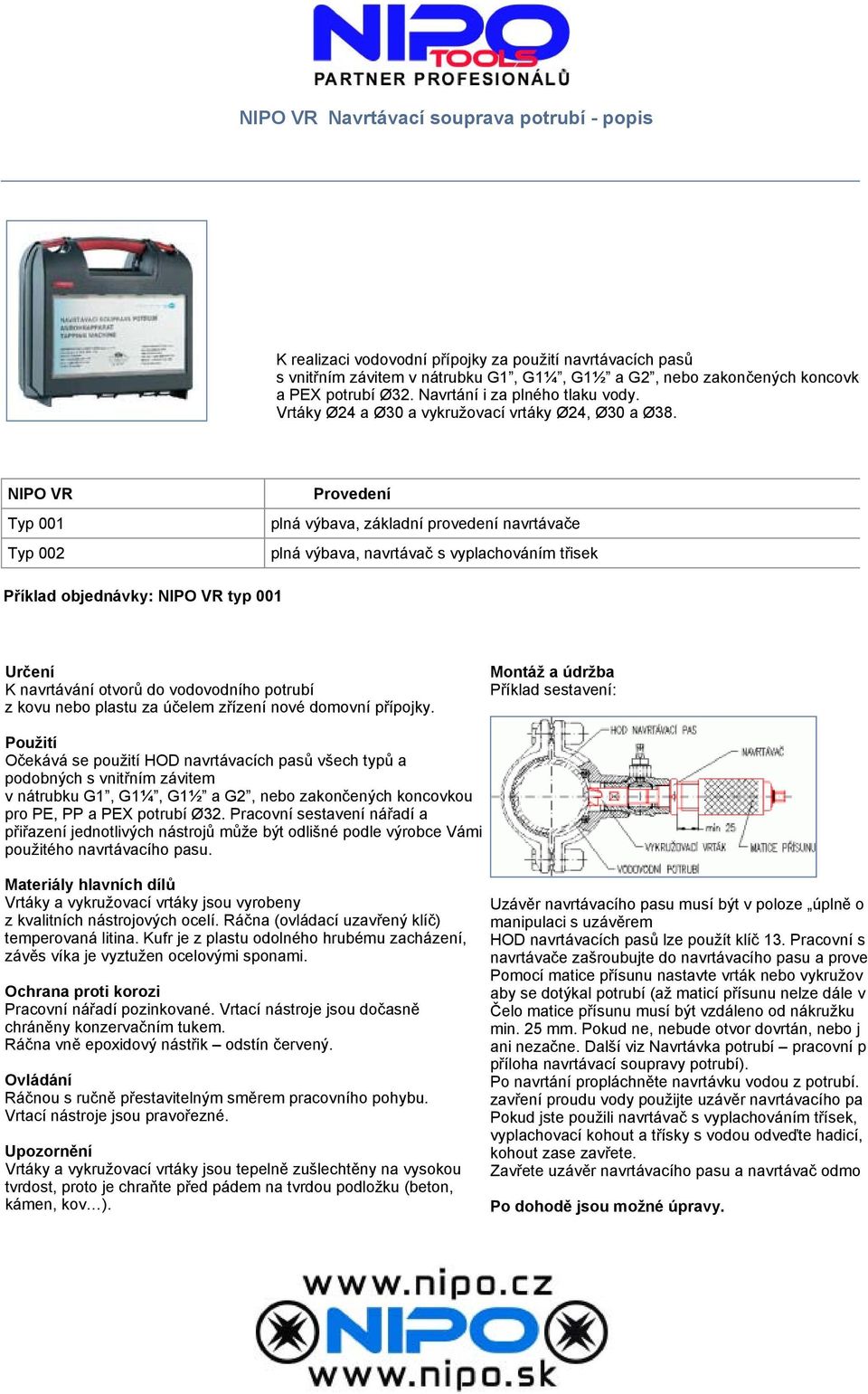 NIPO VR Typ 001 Typ 002 Provedení plná výbava, základní provedení navrtávače plná výbava, navrtávač s vyplachováním třisek Příklad objednávky: NIPO VR typ 001 Určení K navrtávání otvorů do
