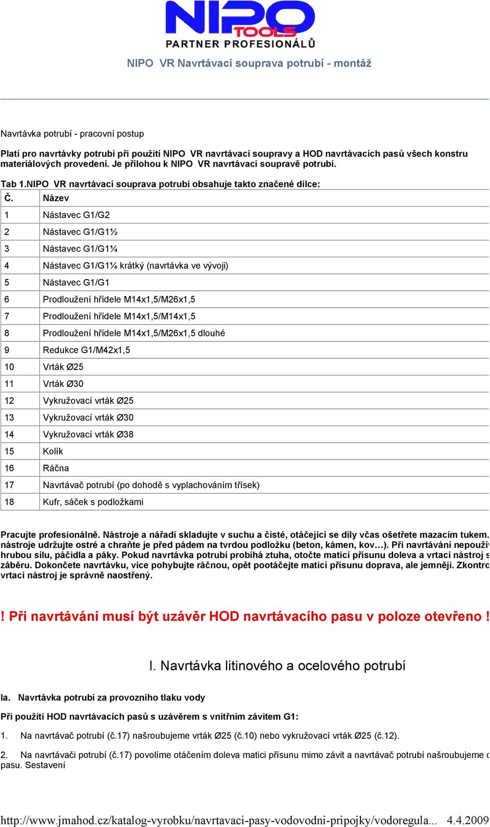 materiálových provedení. Je přílohou k NIPO VR navrtávací soupravě potrubí. Tab 1.NIPO VR navrtávací souprava potrubí obsahuje takto značené dílce: Č.