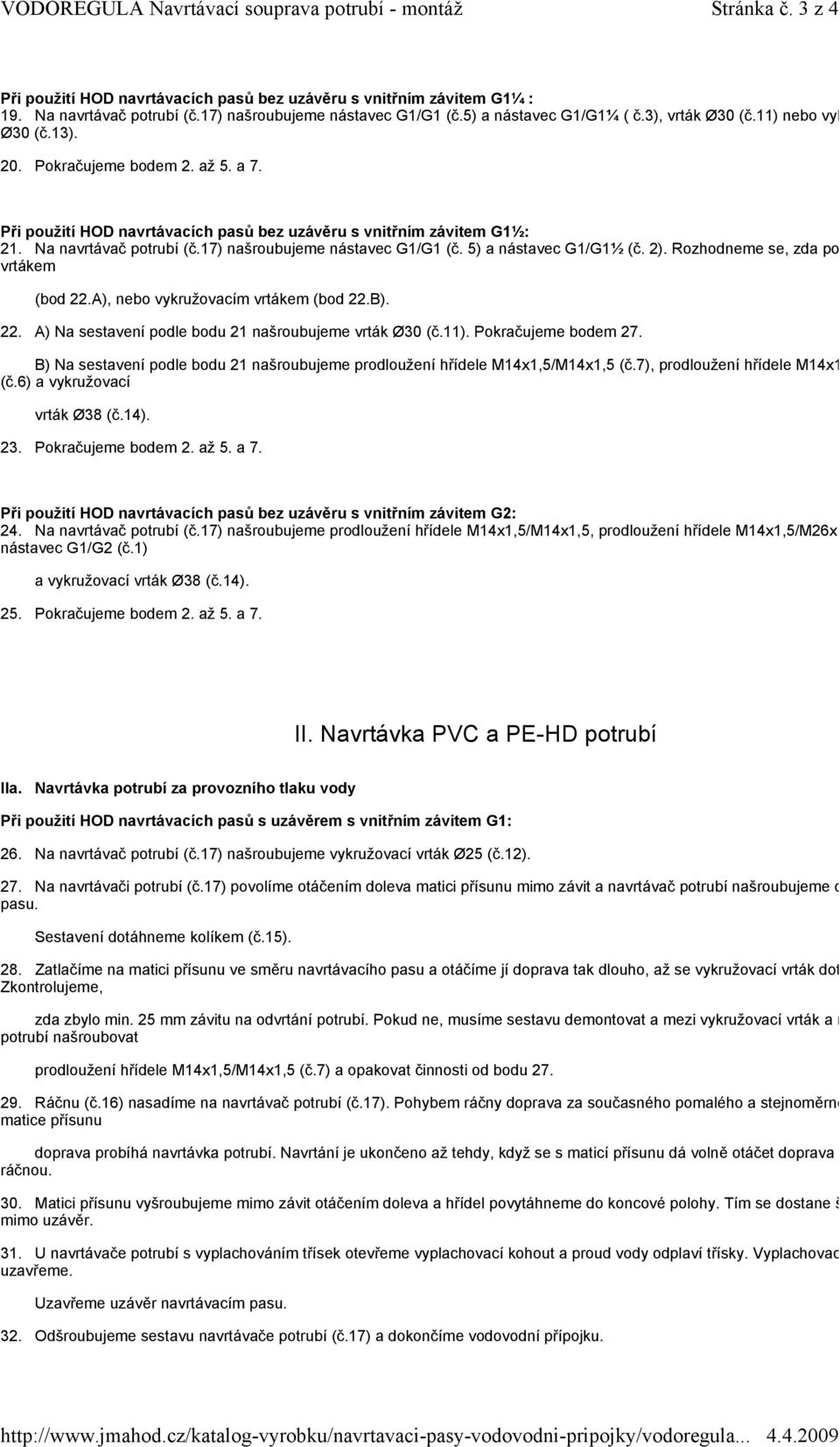 11) nebo vyk Ø30 (č.13). 20. Pokračujeme bodem 2. až 5. a 7. Při použití HOD navrtávacích pasů bez uzávěru s vnitřním závitem G1½: 21. Na navrtávač potrubí (č.17) našroubujeme nástavec G1/G1 (č.