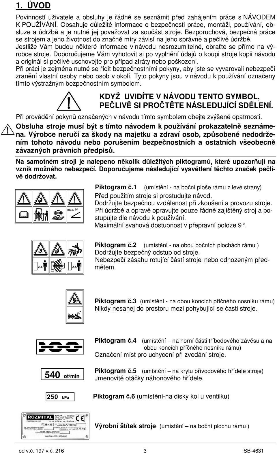 Bezporuchová, bezpená práce se strojem a jeho životnost do znané míry závisí na jeho správné a pelivé údržb.