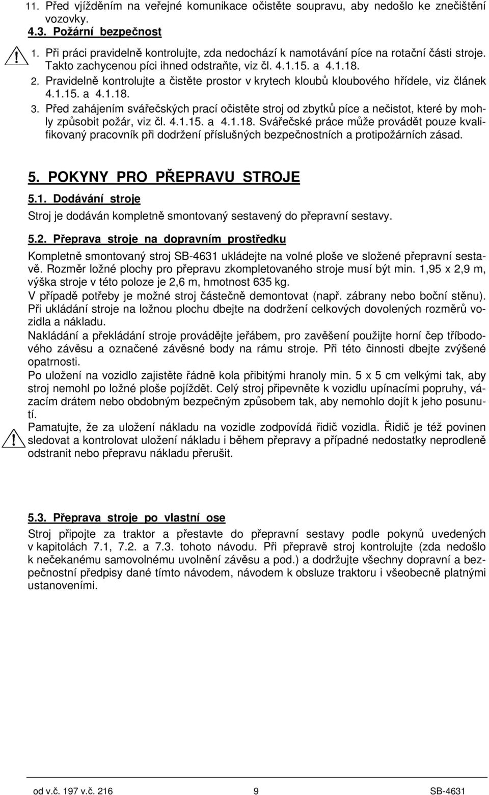 Ped zahájením sváeských prací oistte stroj od zbytk píce a neistot, které by mohly zp sobit požár, viz l. 4.1.15. a 4.1.18.