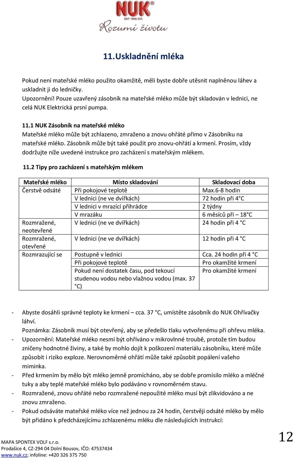 1 NUK Zásobník na mateřské mléko Mateřské mléko může být zchlazeno, zmraženo a znovu ohřáté přímo v Zásobníku na mateřské mléko. Zásobník může být také použit pro znovu-ohřátí a krmení.