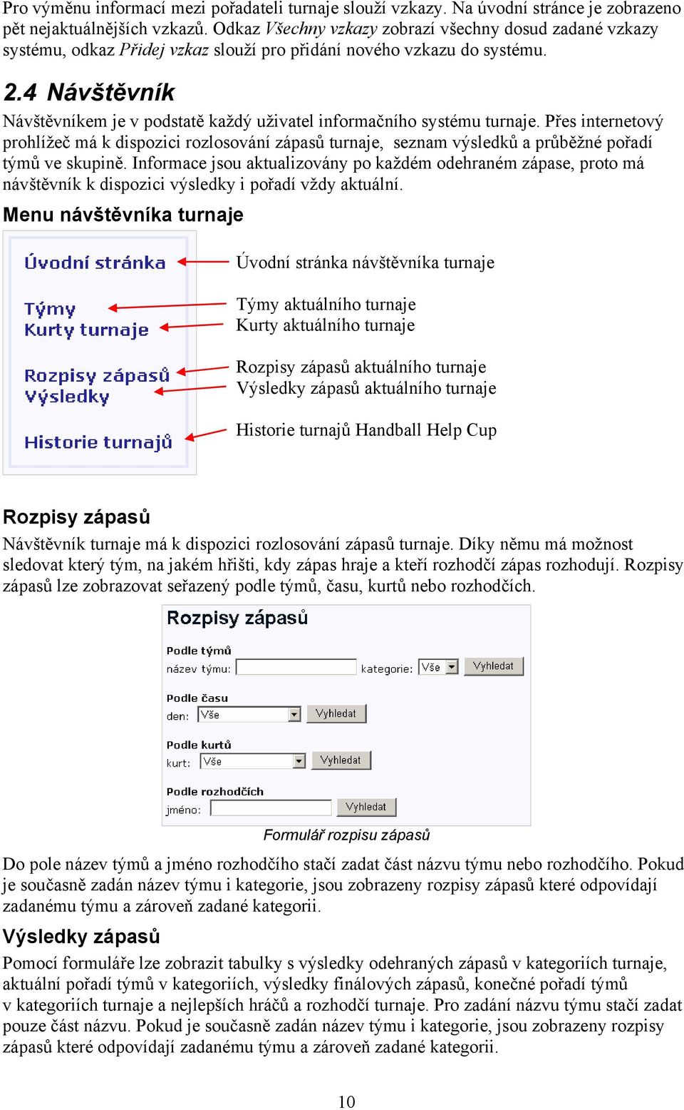 4 Návštěvník Návštěvníkem je v podstatě každý uživatel informačního systému turnaje.