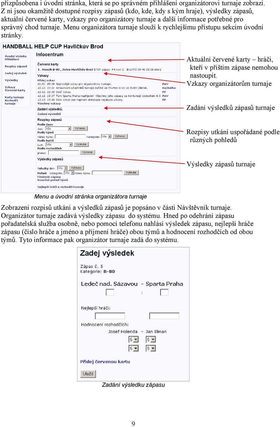 Menu organizátora turnaje slouží k rychlejšímu přístupu sekcím úvodní stránky. Aktuální červené karty hráči, kteří v příštím zápase nemohou nastoupit.