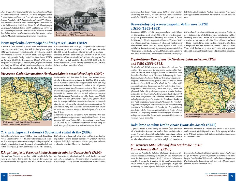 die Kohlenreviere in Galizien führte. Durch Abzweigungen wurden auch die Städte Brünn (1839) und Stockerau (1841) an die Strecke angeschlossen.