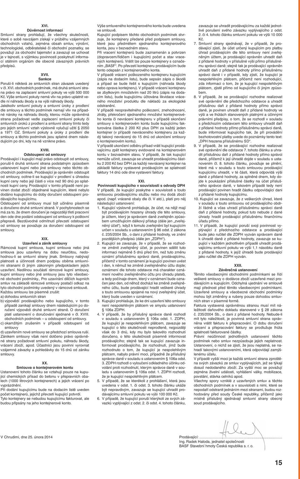 předpisů. XVII. Sankce Poruší-li některá ze smluvních stran závazek uvedený v čl. XVI. obchodních podmínek, má druhá smluvní strana právo na zaplacení smluvní pokuty ve výši 500 000 Kč.