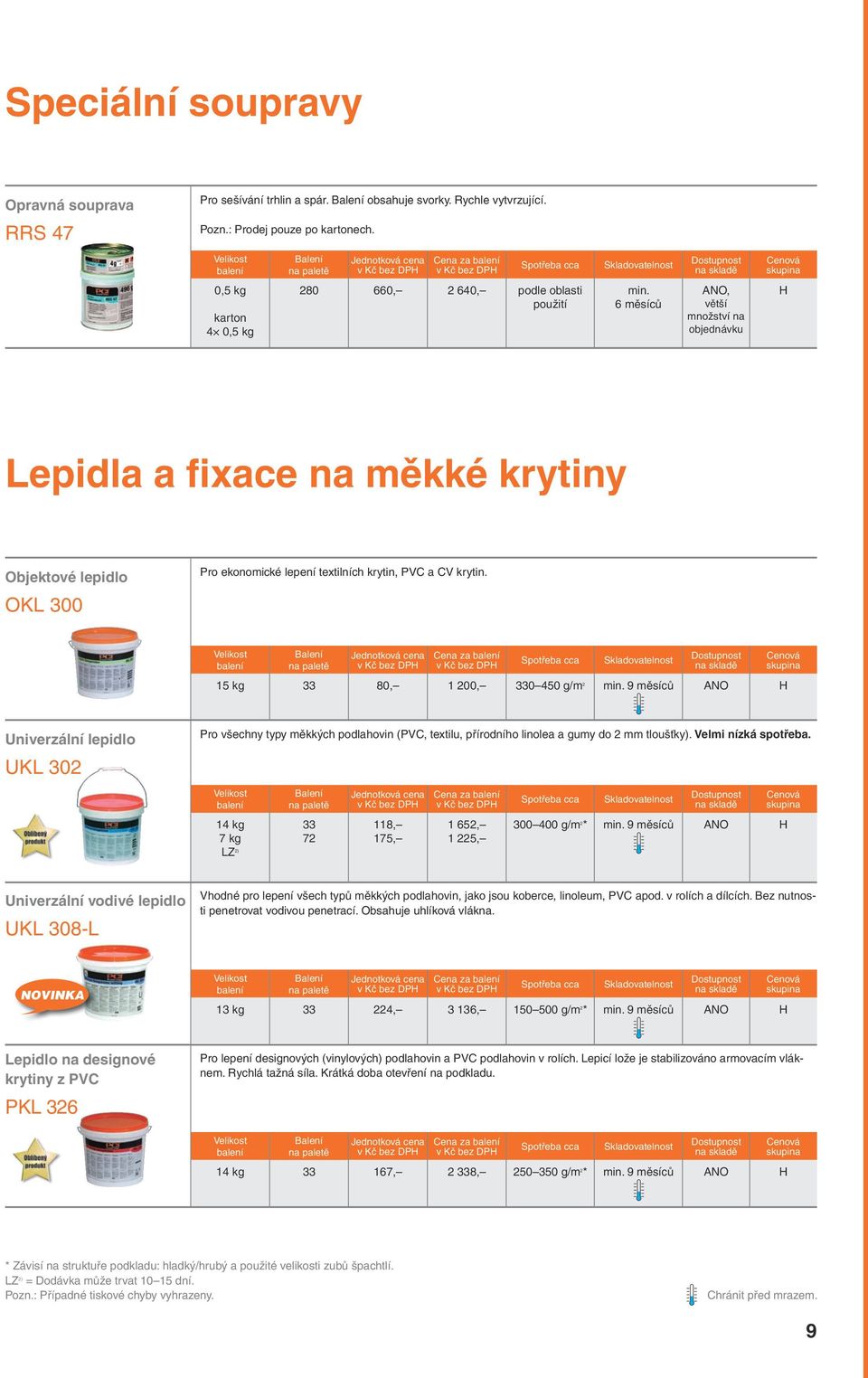 15 kg 33 80, 1 200, 330450 g/m 2 9 měsíců Univerzální lepidlo UKL 302 Pro všechny typy měkkých podlahovin (PVC, textilu, přírodního linolea a gumy do 2 mm tloušťky). Velmi nízká spotřeba.