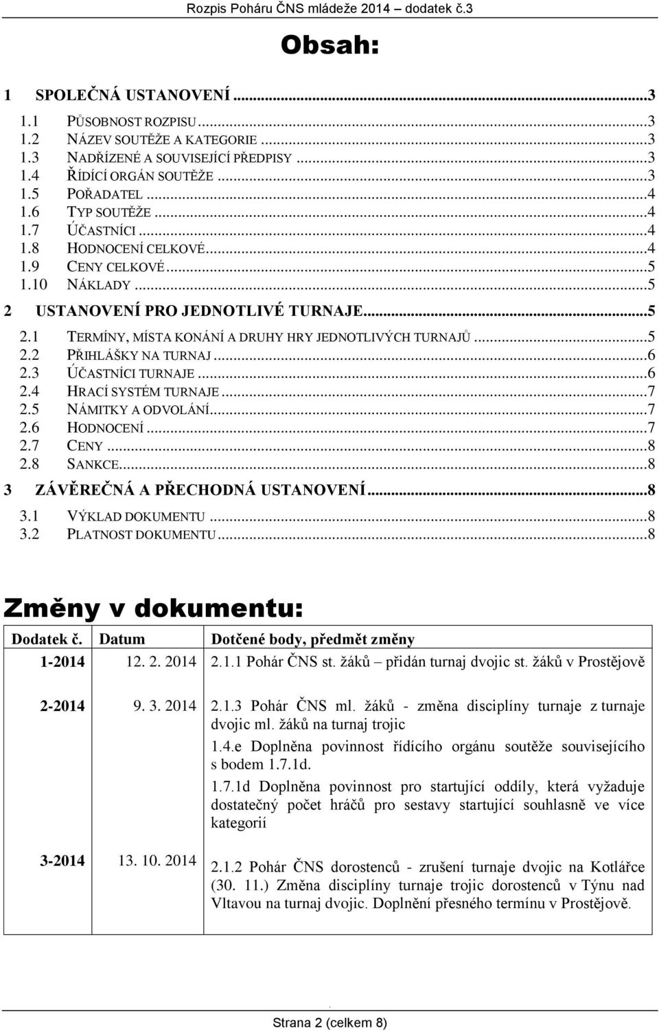 .. 5 2.2 PŘIHLÁŠKY NA TURNAJ... 6 2.3 ÚČASTNÍCI TURNAJE... 6 2.4 HRACÍ SYSTÉM TURNAJE... 7 2.5 NÁMITKY A ODVOLÁNÍ... 7 2.6 HODNOCENÍ... 7 2.7 CENY... 8 2.8 SANKCE.