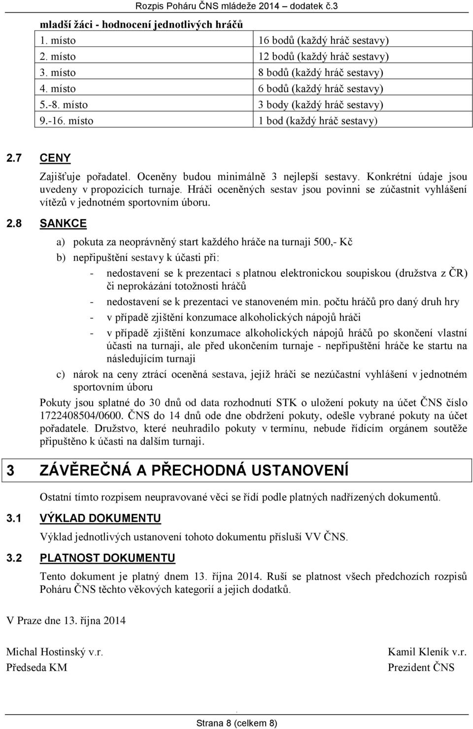 Konkrétní údaje jsou uvedeny v propozicích turnaje. Hráči oceněných sestav jsou povinni se zúčastnit vyhlášení vítězů v jednotném sportovním úboru. 2.